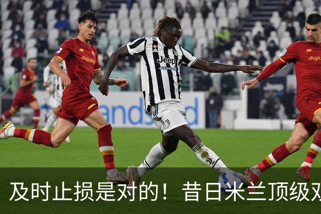 及时止损是对的！昔日米兰顶级双飞翼，如今早已泯然众人矣