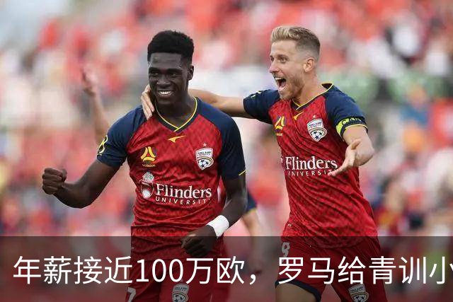 年薪接近100万欧，罗马给青训小将开出2031年合同