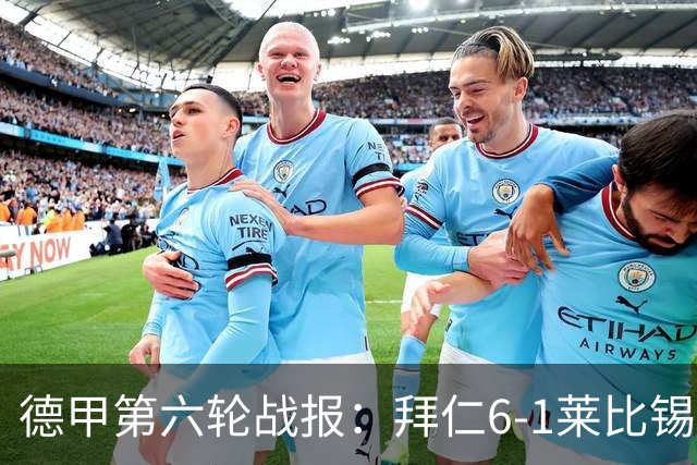 德甲第六轮战报：拜仁6-1莱比锡，迪亚斯戴帽夺首名