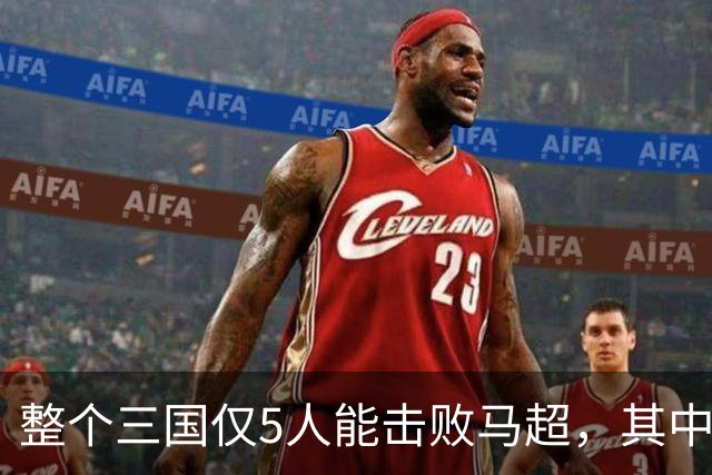 整个三国仅5人能击败马超，其中4人还能战胜关羽，他们是谁？