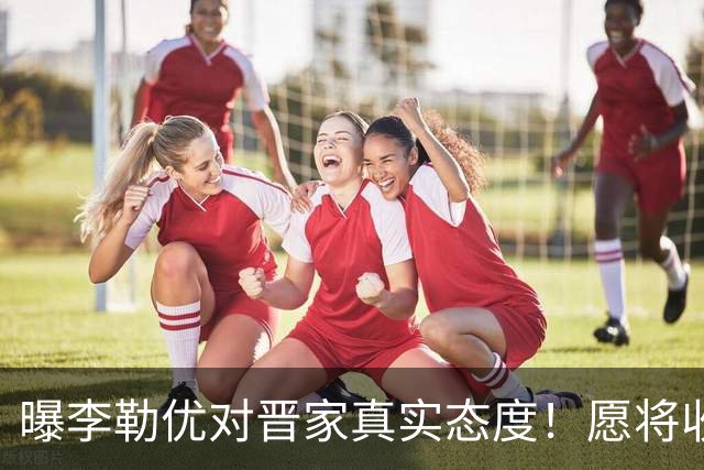 曝李勒优对晋家真实态度！愿将收益留给晋妈，净身退出回报养育恩