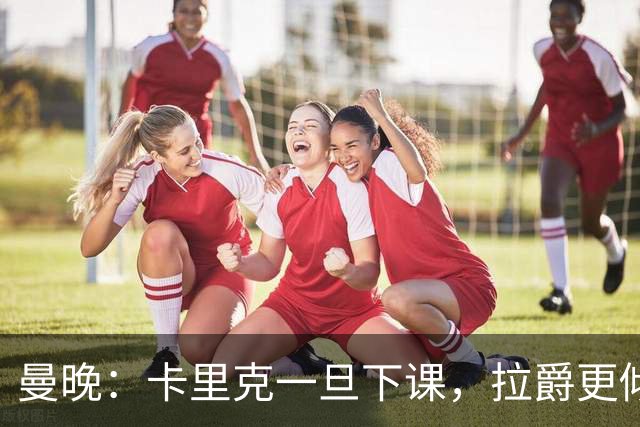 曼晚：卡里克一旦下课，拉爵更倾向邀埃迪·豪执教曼联