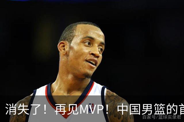 消失了！再见MVP！中国男篮的首发核心后卫