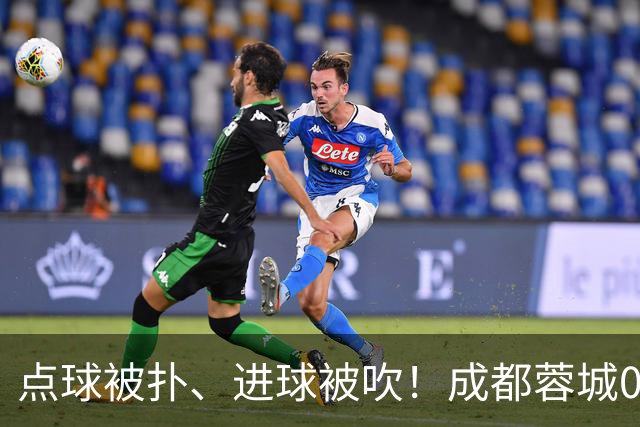 点球被扑、进球被吹！成都蓉城0-1输大连英博，已错失六个冠军点
