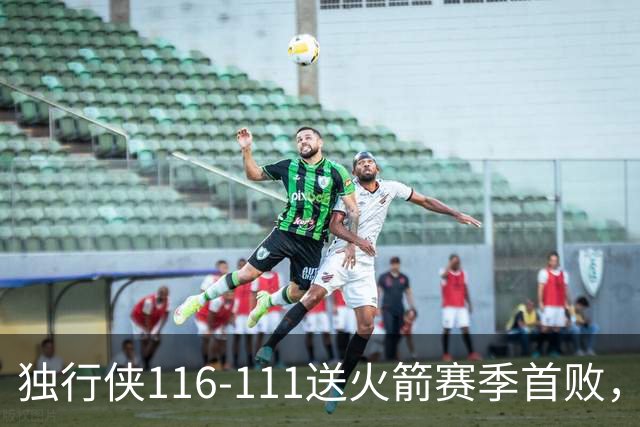 独行侠116-111送火箭赛季首败，欧文35+4+9，弗拉格33分