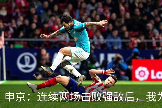 申京：连续两场击败强敌后，我为整个团队感到骄傲