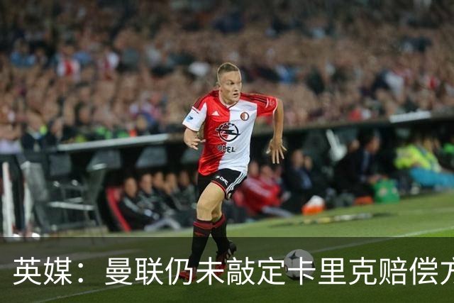 英媒：曼联仍未敲定卡里克赔偿方案，高层正在进行讨论