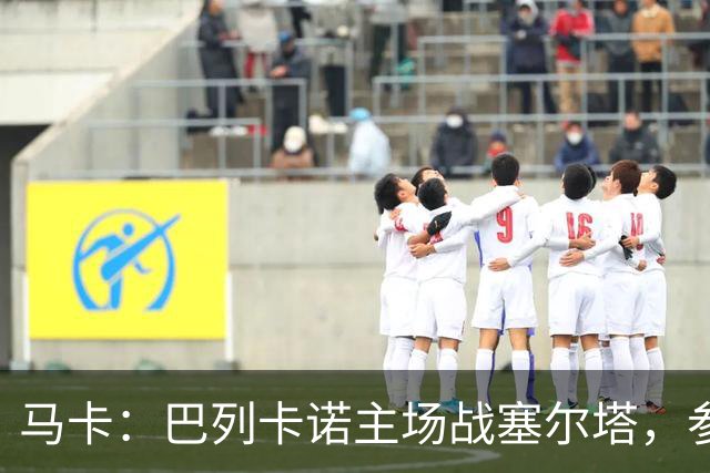 马卡：巴列卡诺主场战塞尔塔，参与火车事件救助人士获邀观赛