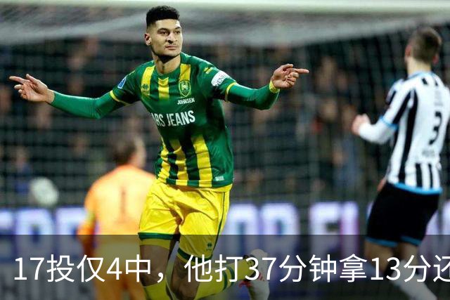 17投仅4中，他打37分钟拿13分还送出3次失误