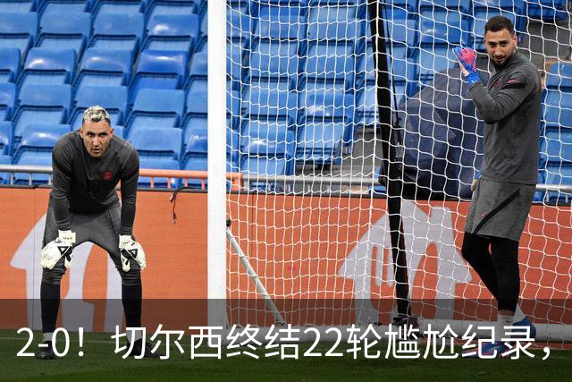 2-0！切尔西终结22轮尴尬纪录，2大将被抬出场，埃弗顿破不败金身