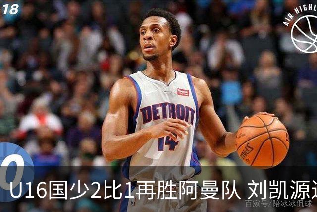 U16国少2比1再胜阿曼队 刘凯源进球后领红牌
